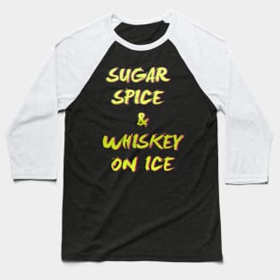 Sugar, Spice& Whiskey on Ice Baseball T-Shirt
